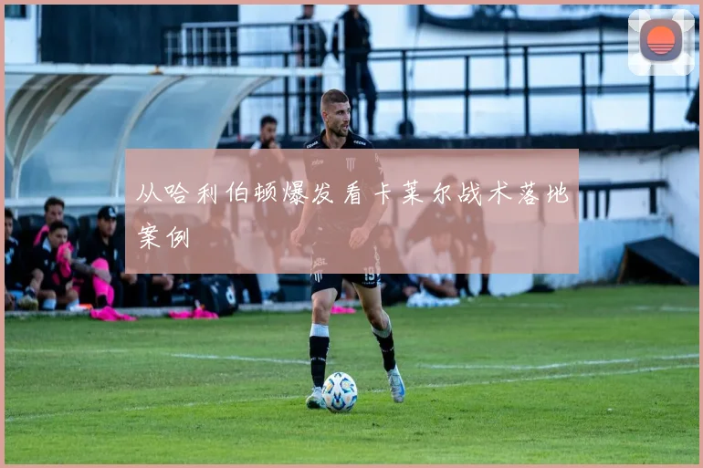 从哈利伯顿爆发看卡莱尔战术落地案例